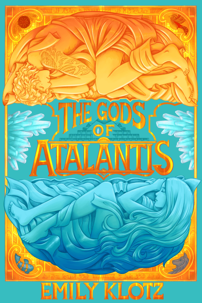 Cover of THE GODS OF ATALANTIS, designed by me. The bottom half shows a girl with long flowing hair sleeping in a fetal position, wrapped up in flowing cloths; she is painted in shades of light to dark blue, and her flowing hair and cloths are reminiscent of ocean waves. At the top, upside down, a boy with curly hair and a tattoo on his arm is also sleeping in a fetal position, wrapped up in cloths; he is painted in golds and reds, like the sun. The two of them mirror each other almost like yin & yang, with the title written between them in shining reddish-gold letters. A reddish-gold border frames the cover, and each corner features a small symbol: a marigold flower, a phoenix, an orange & blue striped fish, and a wolf. Along the left and right sides of the border, pale bluish-white crystals are growing. Along the bottom the author's name EMILY KLOTZ is written in the same reddish-gold letters.